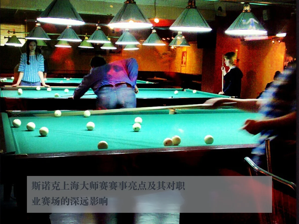 斯诺克上海大师赛赛事亮点及其对职业赛场的深远影响
