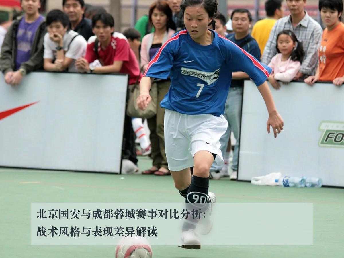 北京国安与成都蓉城赛事对比分析：战术风格与表现差异解读